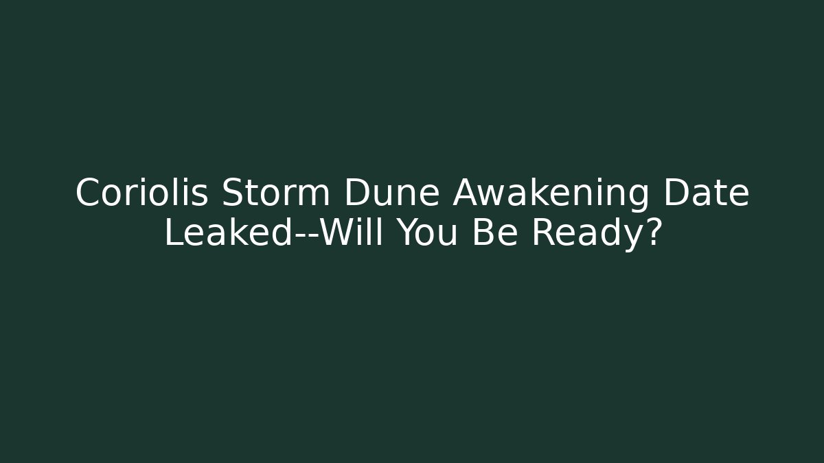 Coriolis Storm Dune Awakening Date Leaked—Will You Be Ready? - Critter Realm