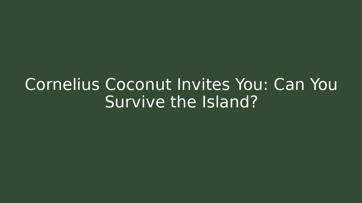 Cornelius Coconut Invites You: Can You Survive the Island?