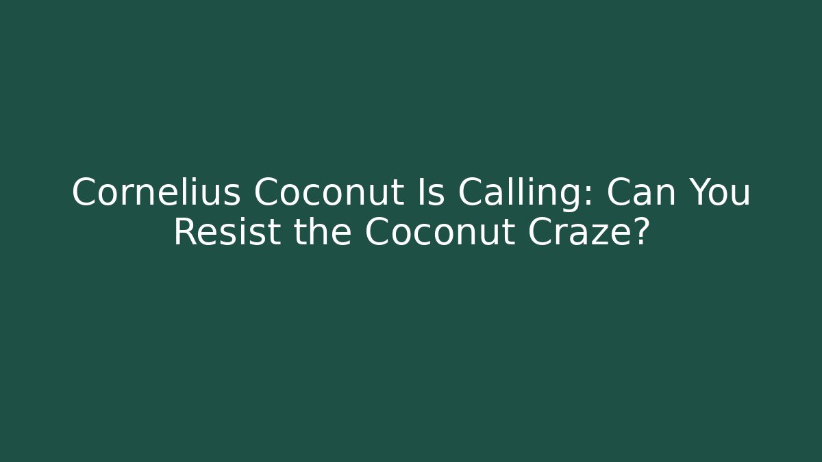 Cornelius Coconut Is Calling: Can You Resist the Coconut Craze?
