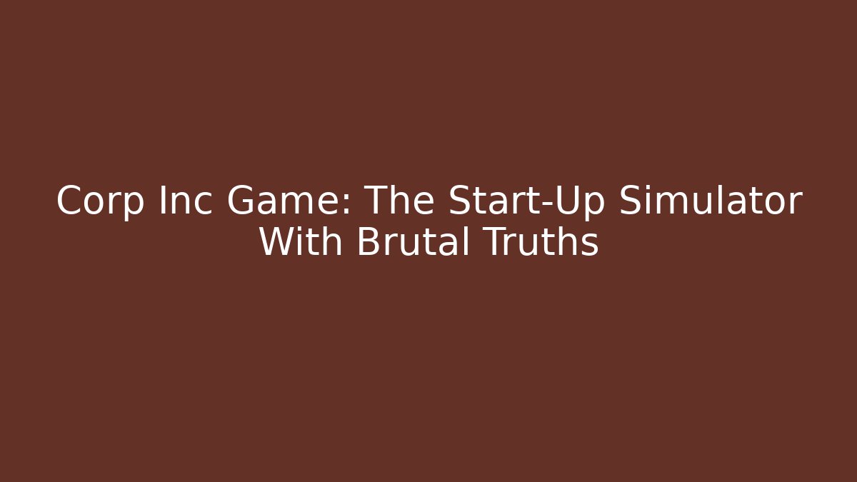 Corp Inc Game: The Start-Up Simulator With Brutal Truths