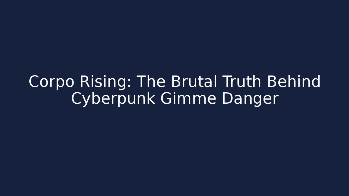 Corpo Rising: The Brutal Truth Behind Cyberpunk Gimme Danger