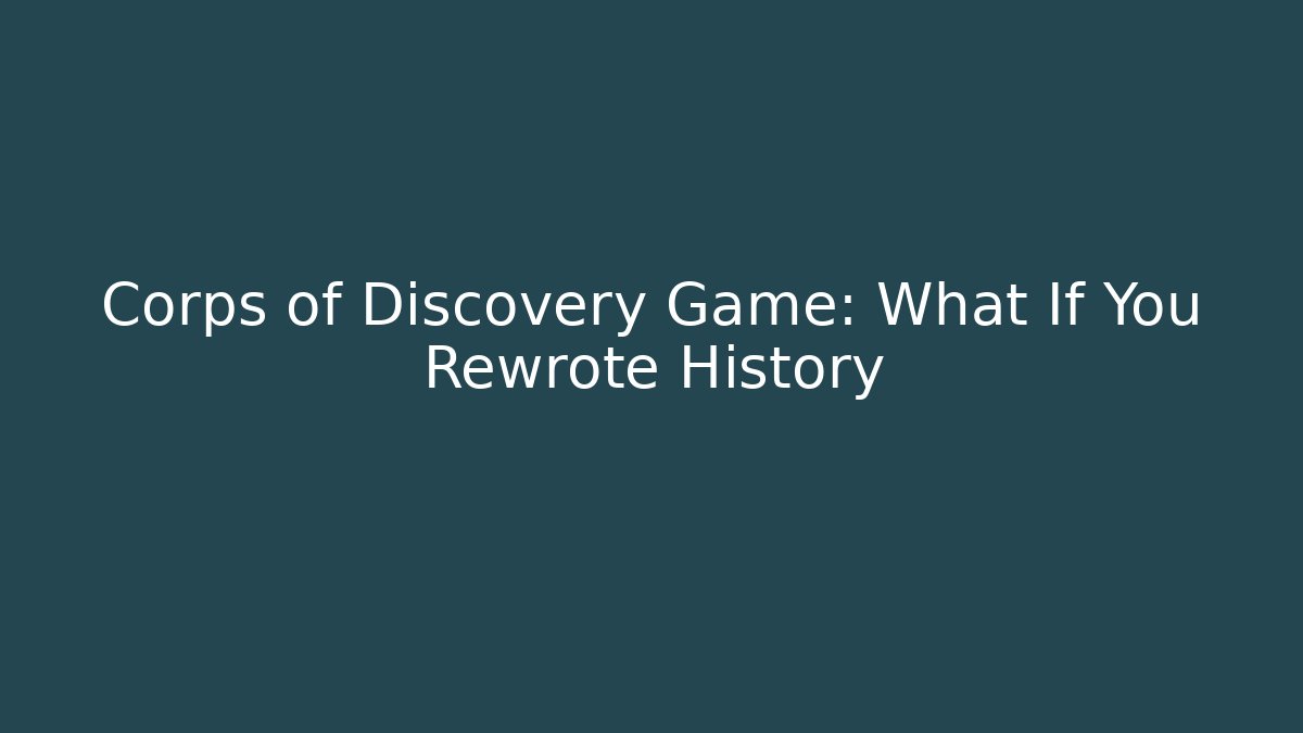 Corps of Discovery Game: What If You Rewrote History