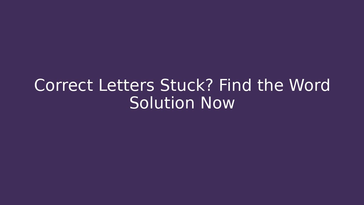 Correct Letters Stuck? Find the Word Solution Now