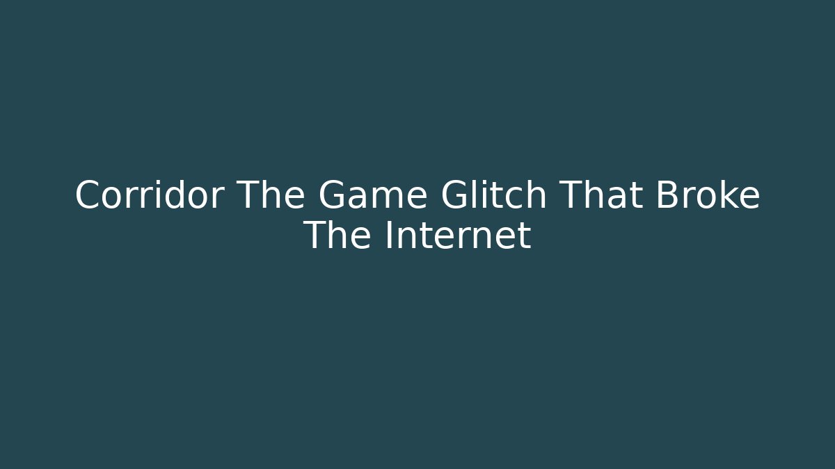 Corridor The Game Glitch That Broke The Internet - Critter Realm