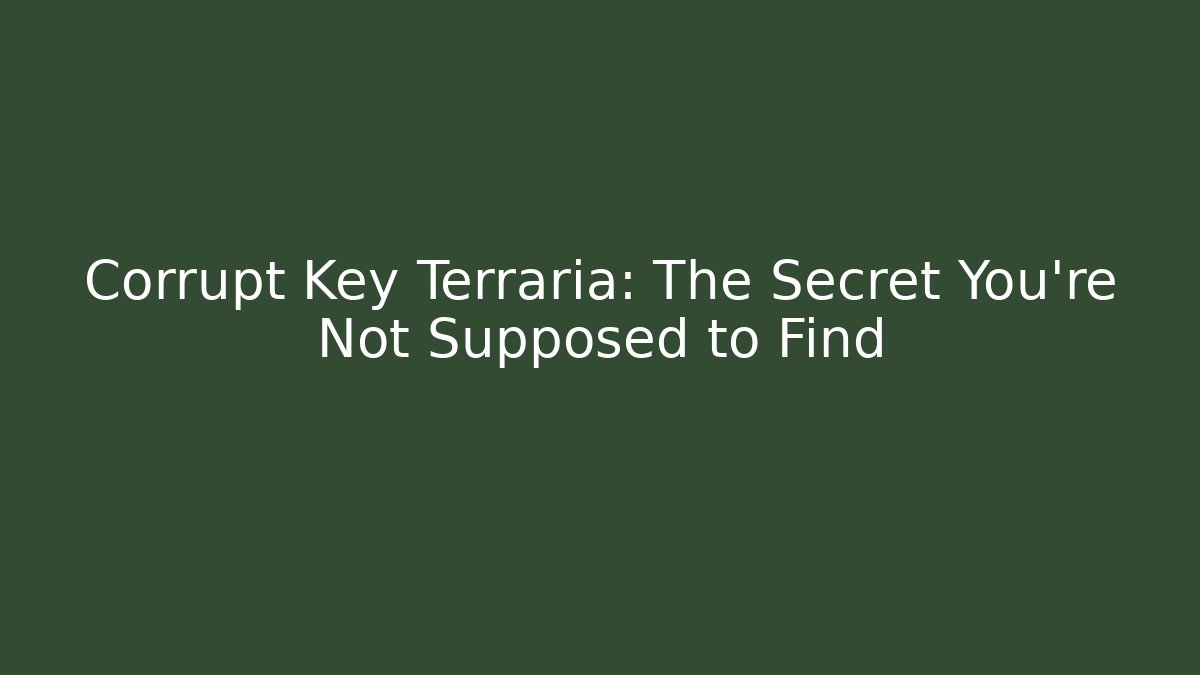 Corrupt Key Terraria: The Secret You're Not Supposed to Find