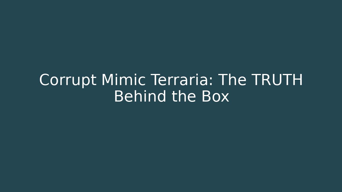 Corrupt Mimic Terraria: The TRUTH Behind the Box