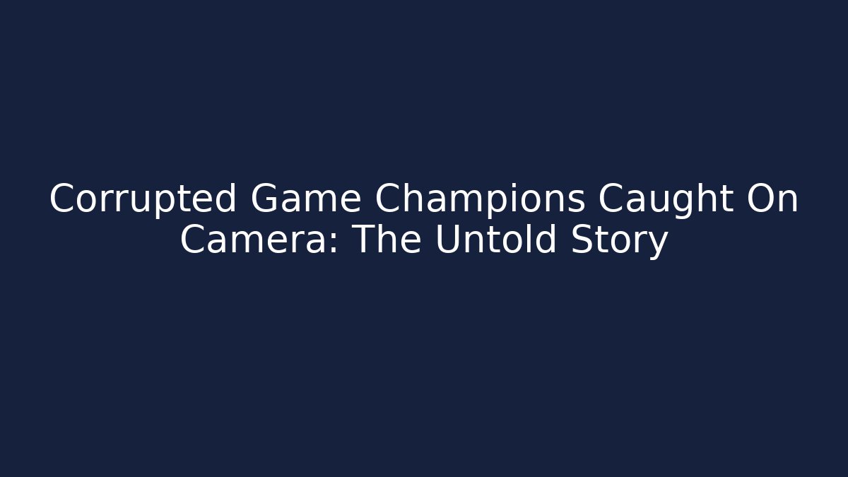 Corrupted Game Champions Caught On Camera: The Untold Story