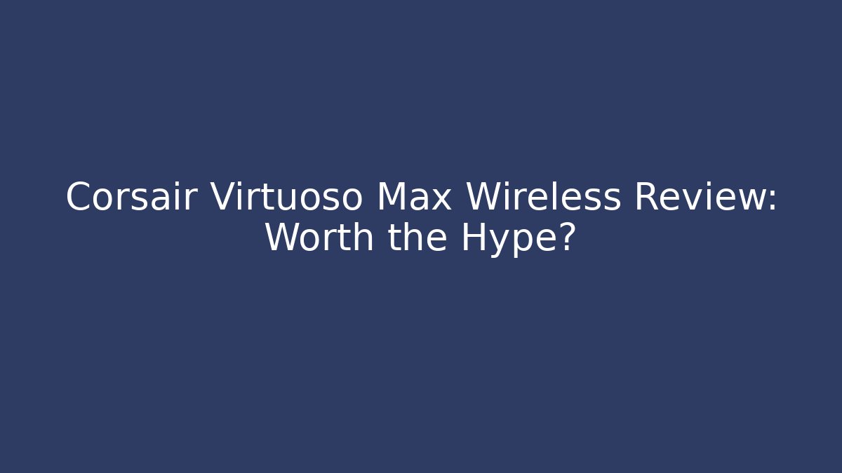 Corsair Virtuoso Max Wireless Review: Worth the Hype?
