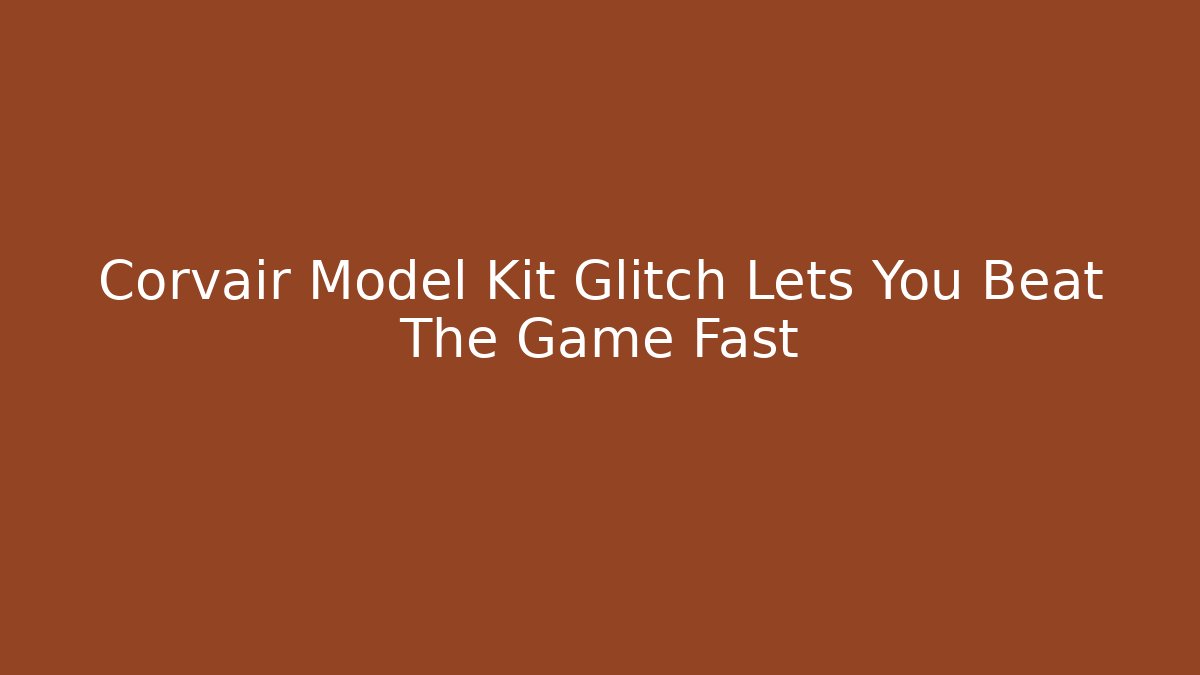 Corvair Model Kit Glitch Lets You Beat The Game Fast