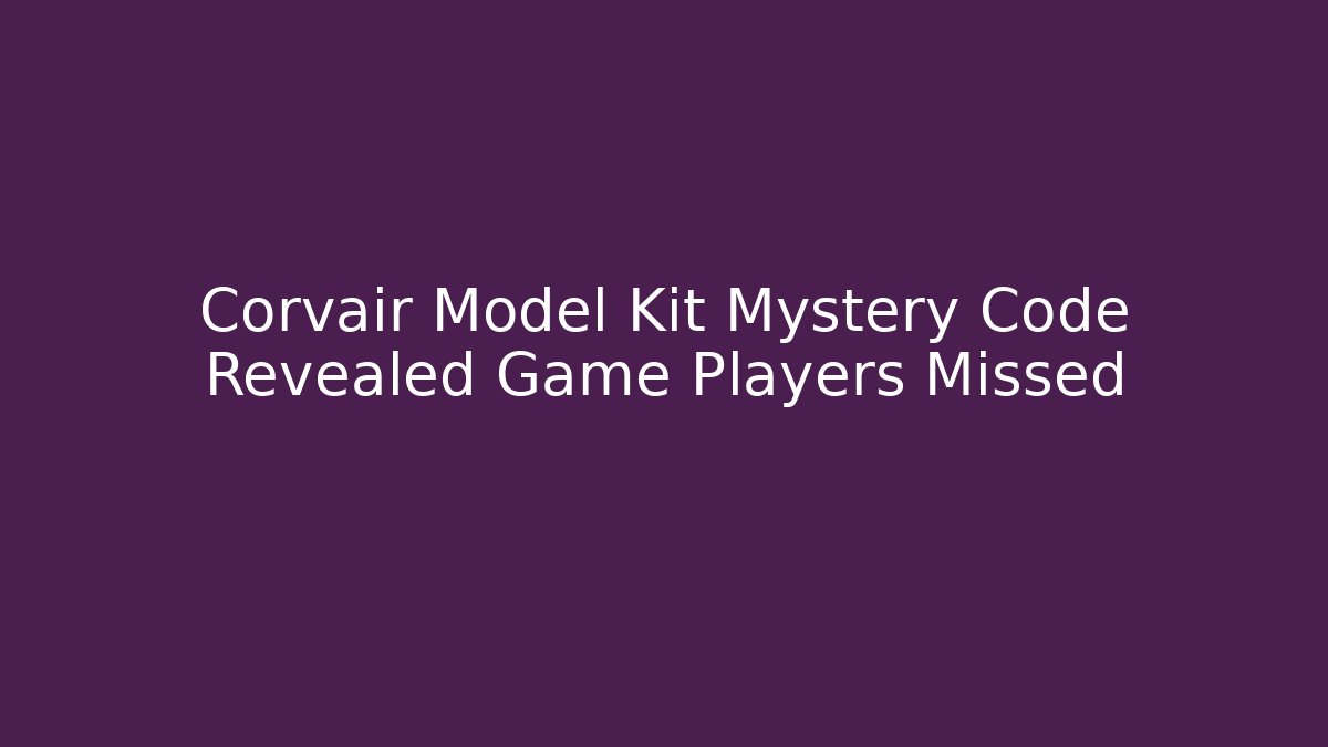 Corvair Model Kit Mystery Code Revealed Game Players Missed
