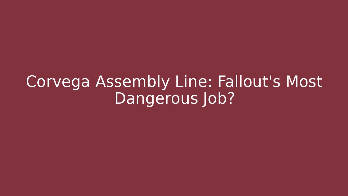 Corvega Assembly Line: Fallout's Most Dangerous Job?