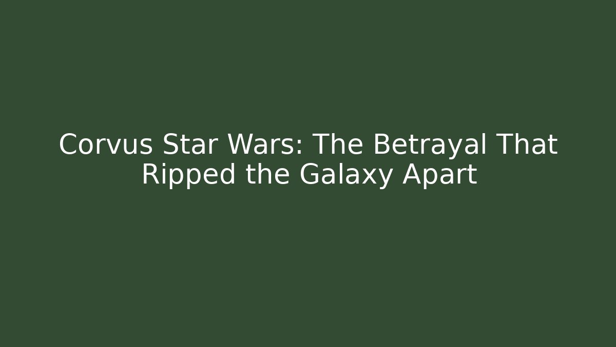 Corvus Star Wars: The Betrayal That Ripped the Galaxy Apart