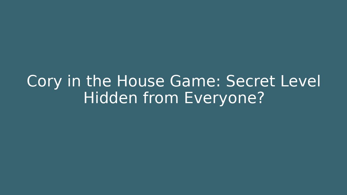 Cory in the House Game: Secret Level Hidden from Everyone?