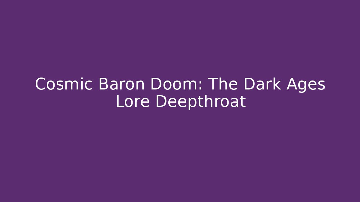 Cosmic Baron Doom: The Dark Ages Lore Deepthroat