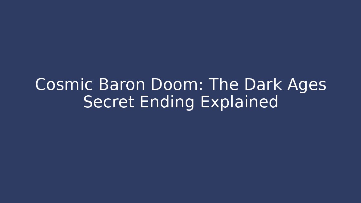 Cosmic Baron Doom: The Dark Ages Secret Ending Explained