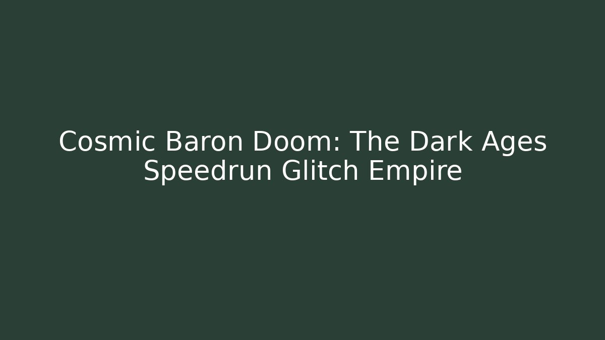 Cosmic Baron Doom: The Dark Ages Speedrun Glitch Empire