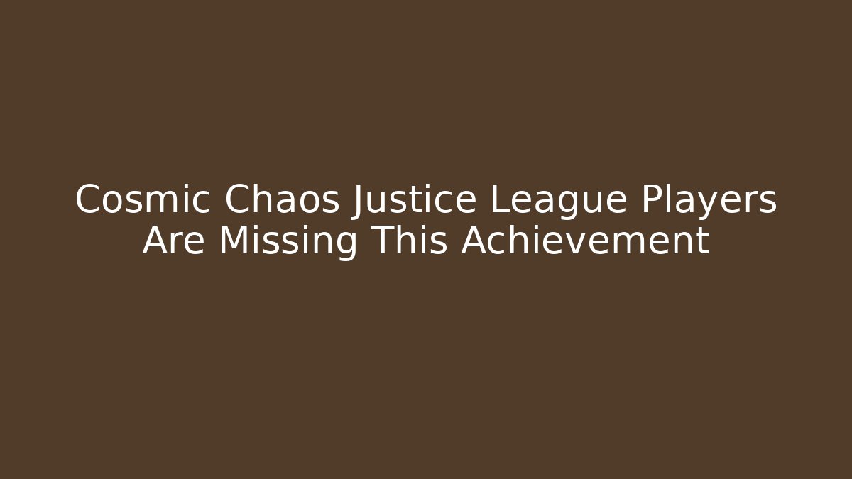 Cosmic Chaos Justice League Players Are Missing This Achievement - Critter Realm