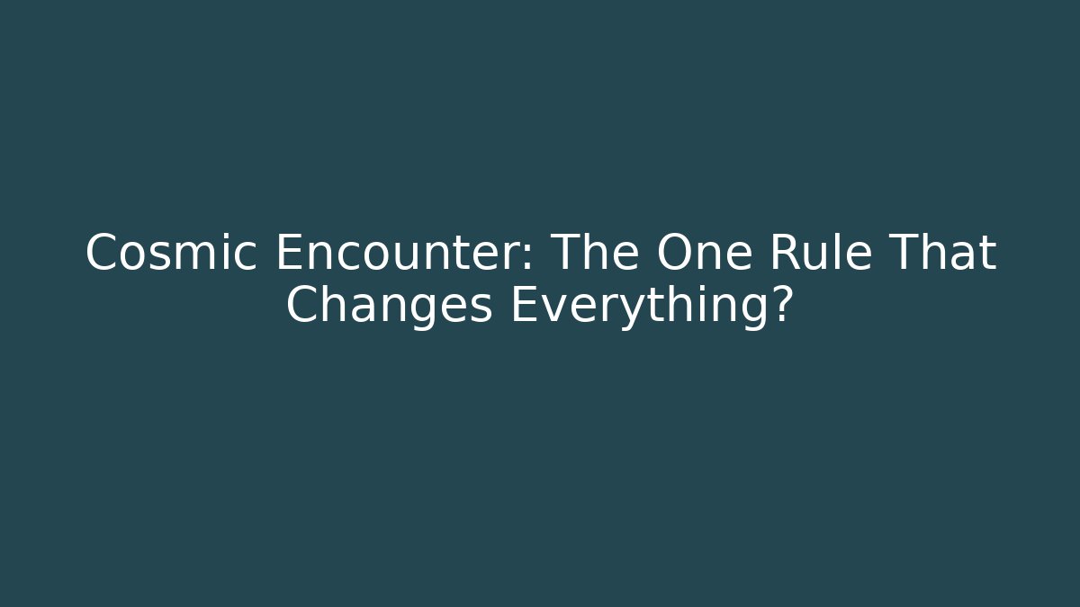 Cosmic Encounter: The One Rule That Changes Everything?
