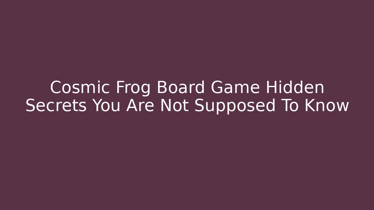 Cosmic Frog Board Game Hidden Secrets You Are Not Supposed To Know - Critter Realm