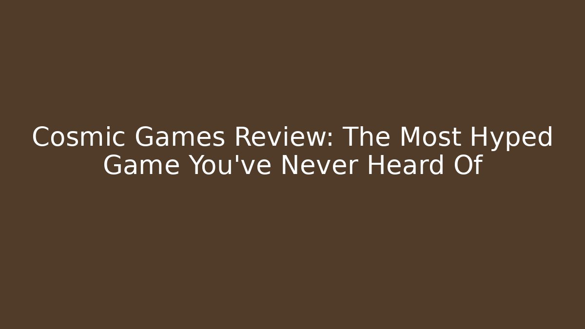 Cosmic Games Review: The Most Hyped Game You’ve Never Heard Of