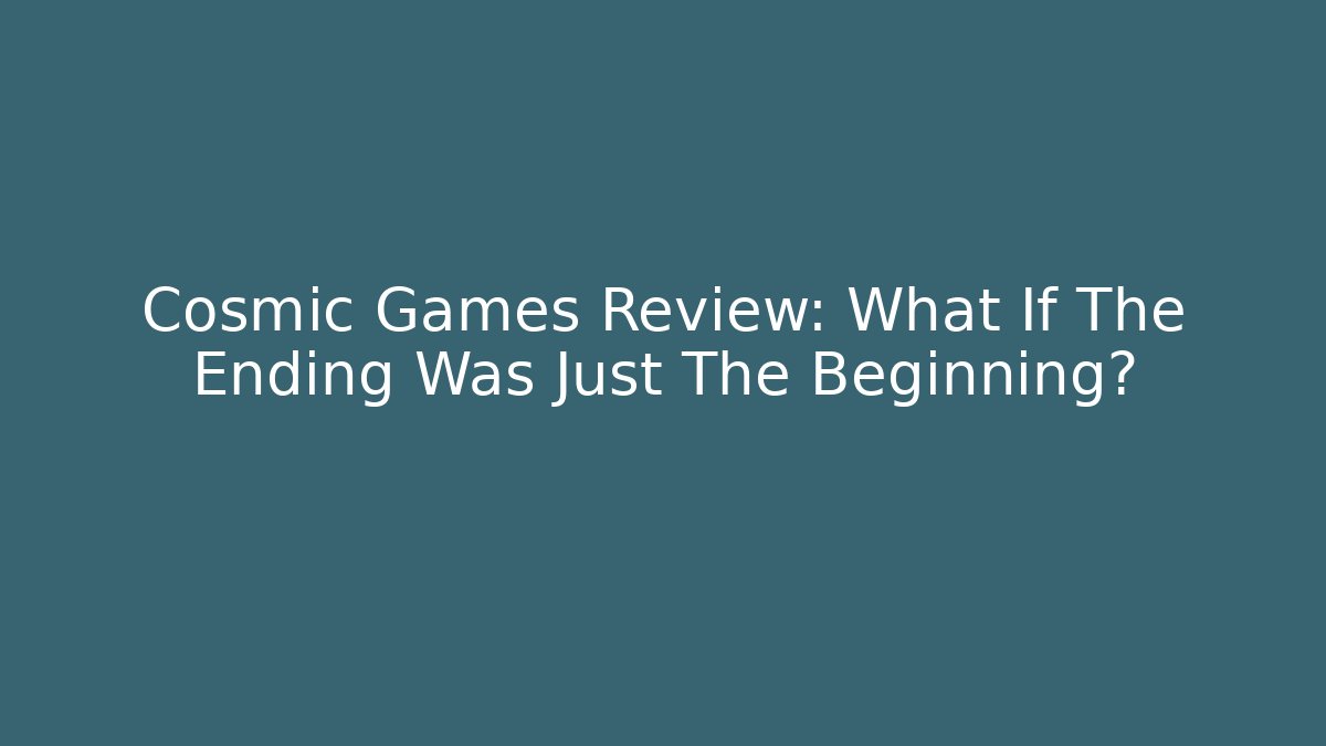 Cosmic Games Review: What If The Ending Was Just The Beginning?
