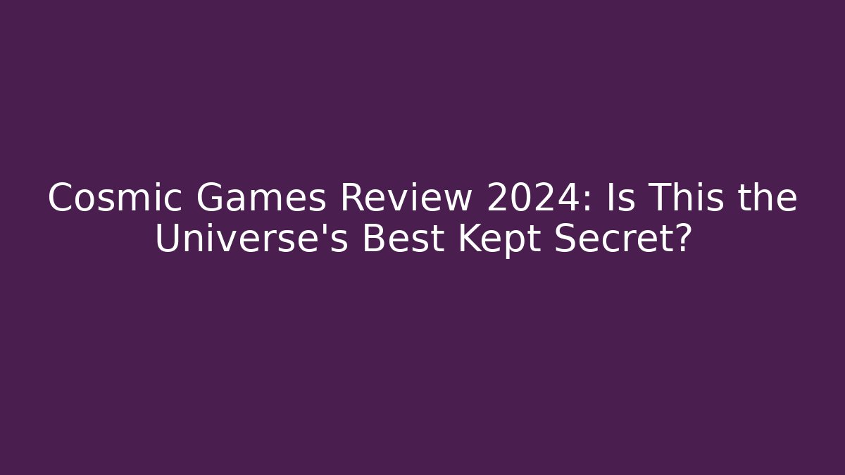 Cosmic Games Review 2024: Is This the Universe’s Best Kept Secret?