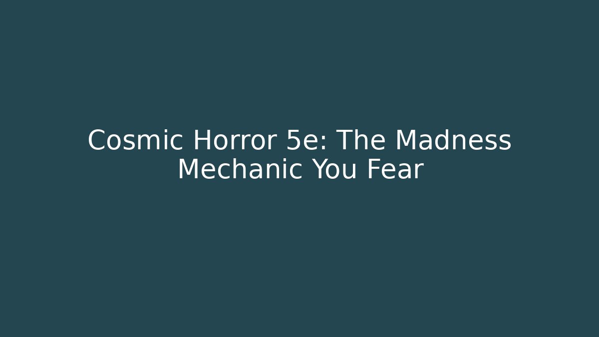 Cosmic Horror 5e: The Madness Mechanic You Fear