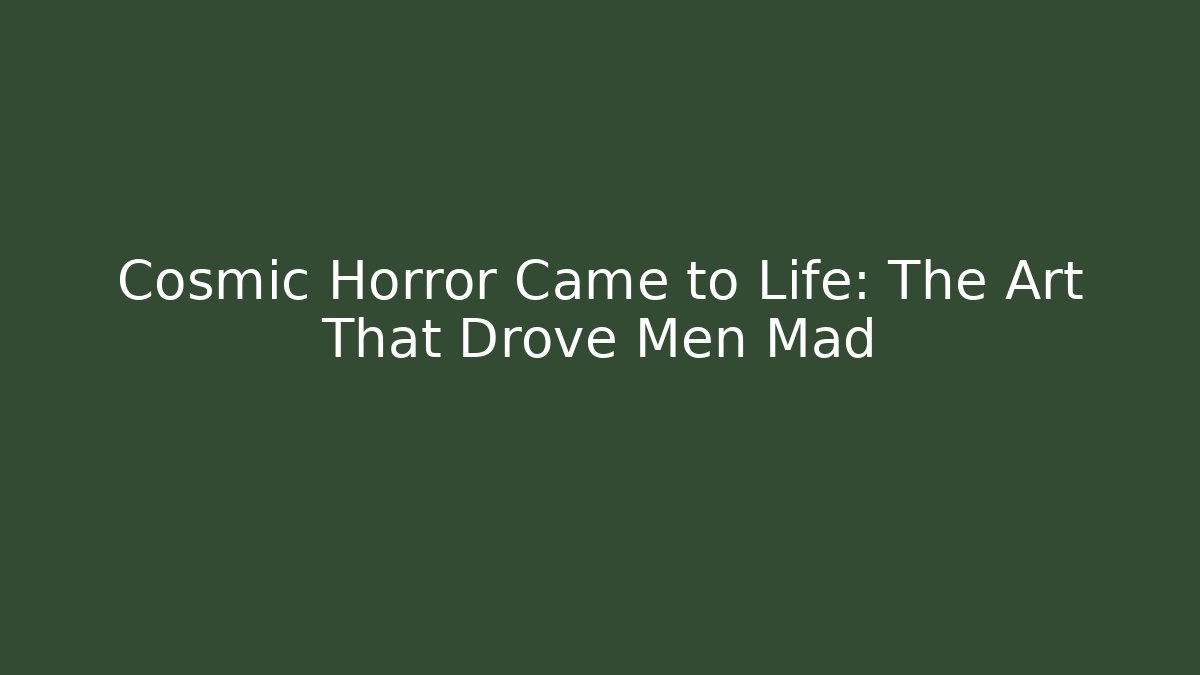 Cosmic Horror Came to Life: The Art That Drove Men Mad