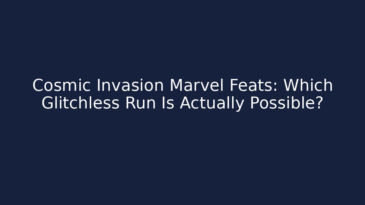 Cosmic Invasion Marvel Feats: Which Glitchless Run Is Actually Possible?