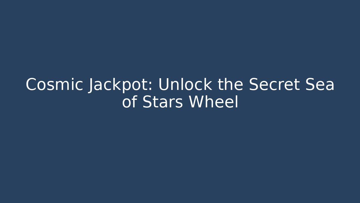 Cosmic Jackpot: Unlock the Secret Sea of Stars Wheel