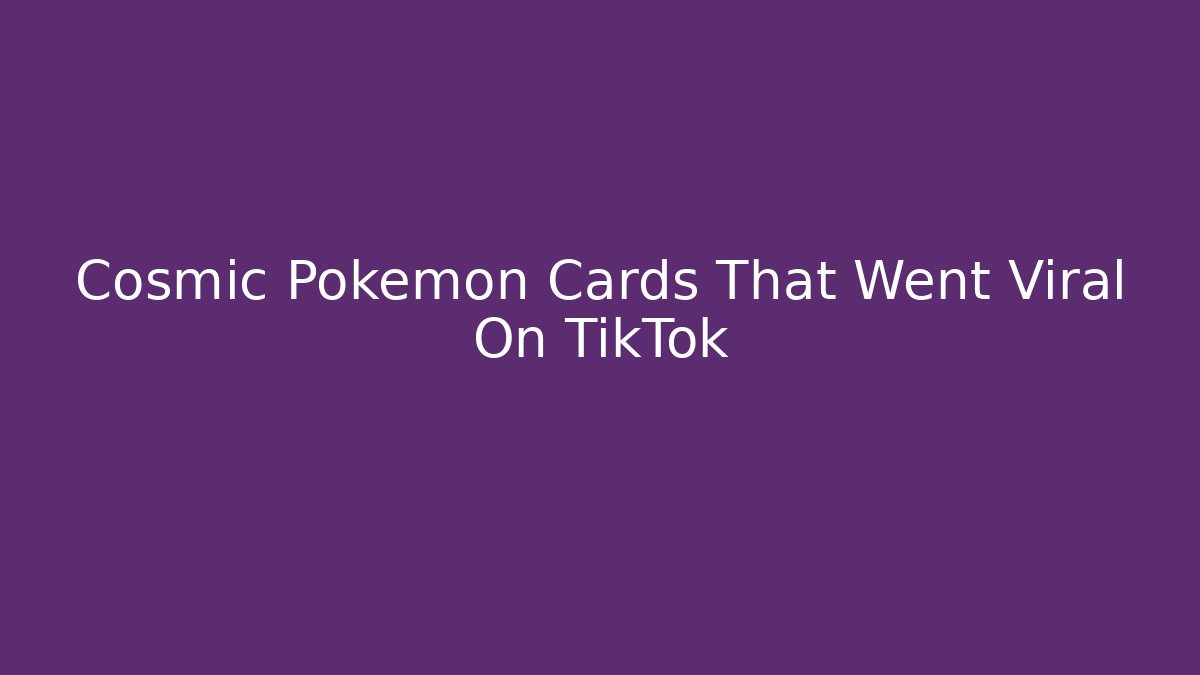 Cosmic Pokémon Cards That Went Viral On TikTok