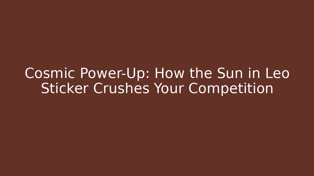 Cosmic Power-Up: How the Sun in Leo Sticker Crushes Your Competition