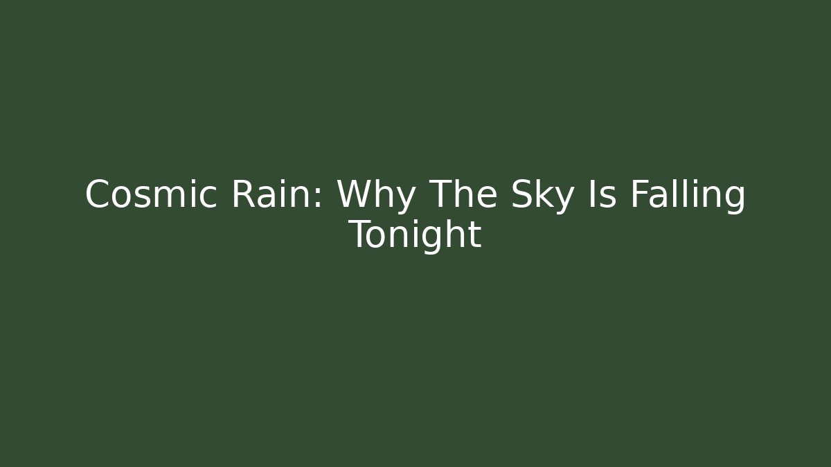Cosmic Rain: Why The Sky Is Falling Tonight - Critter Realm