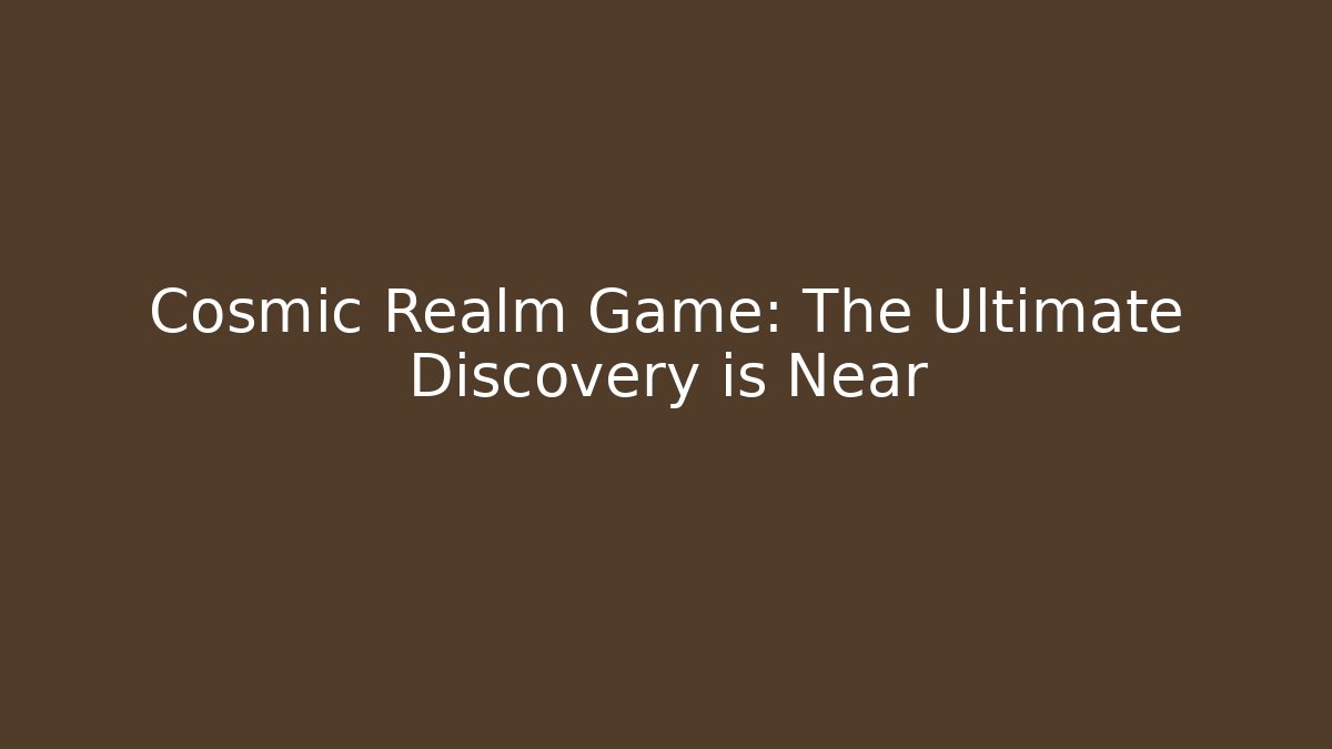 Cosmic Realm Game: The Ultimate Discovery is Near