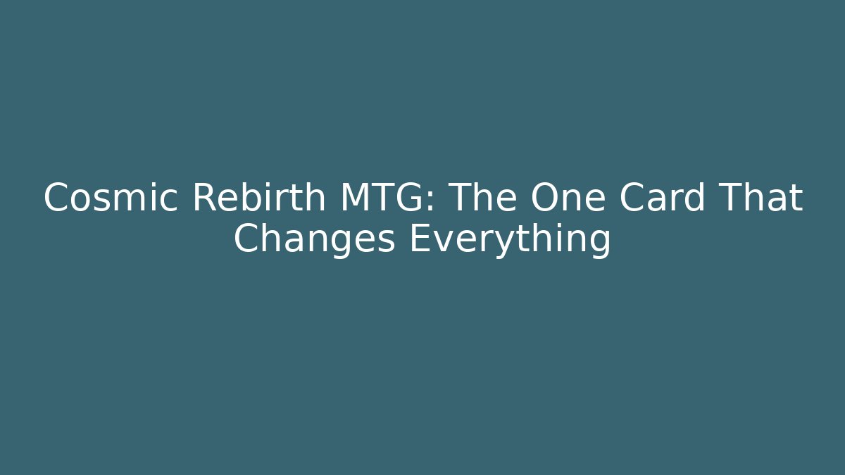 Cosmic Rebirth MTG: The One Card That Changes Everything