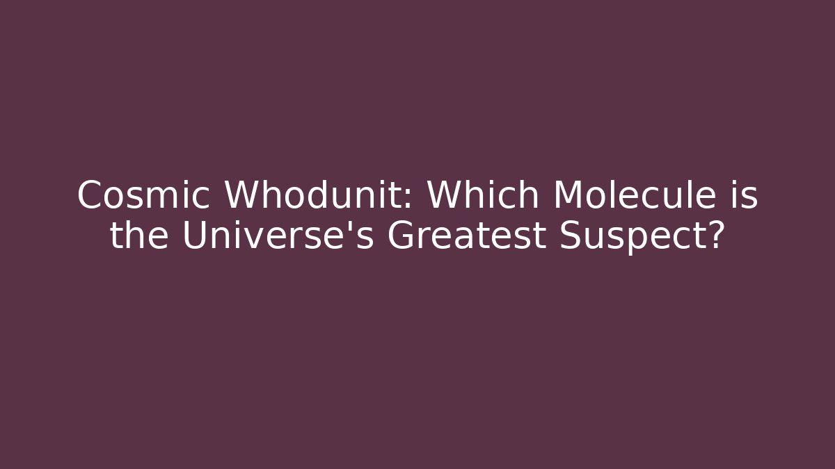 Cosmic Whodunit: Which Molecule is the Universe’s Greatest Suspect?