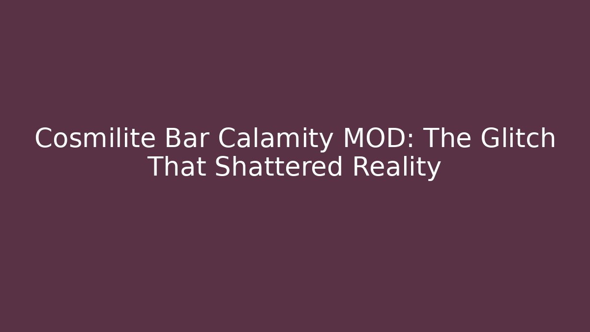Cosmilite Bar Calamity MOD: The Glitch That Shattered Reality