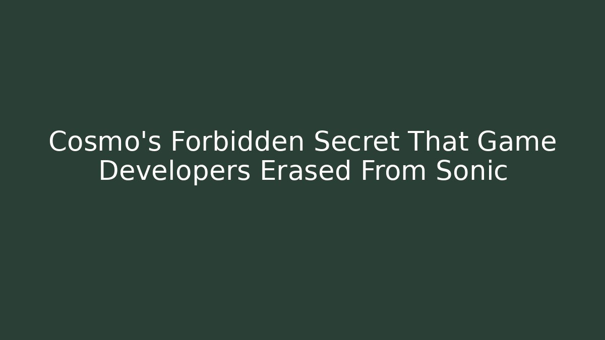 Cosmo's Forbidden Secret That Game Developers Erased From Sonic