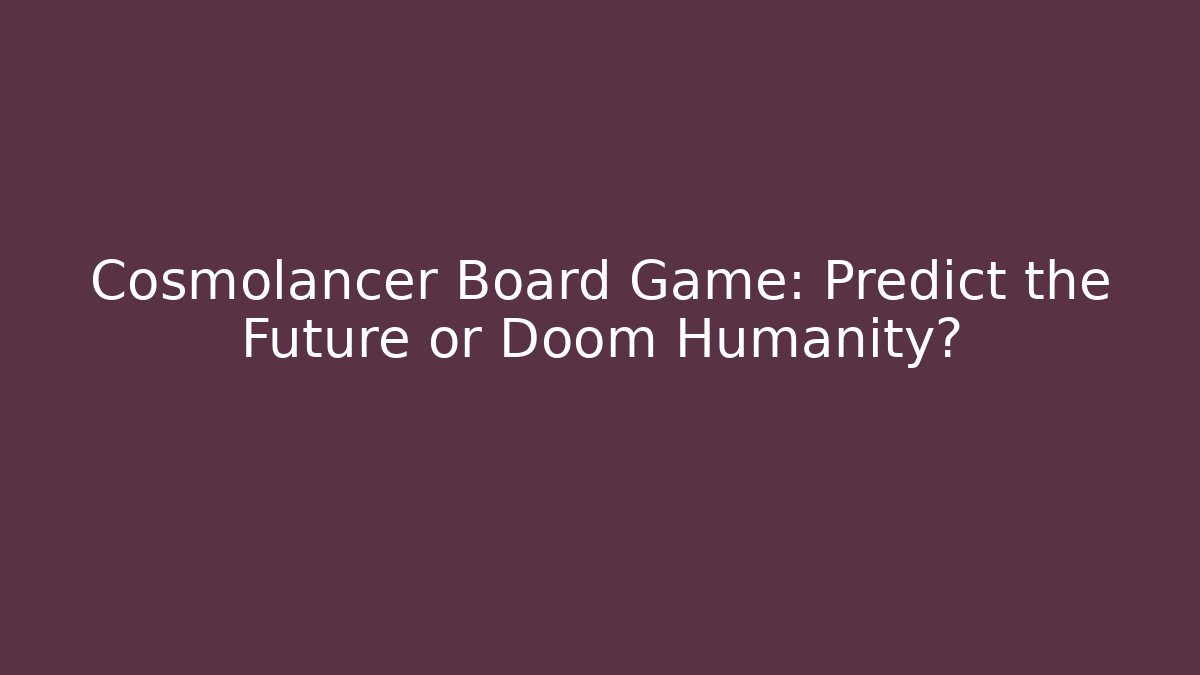 Cosmolancer Board Game: Predict the Future or Doom Humanity? - Critter Realm