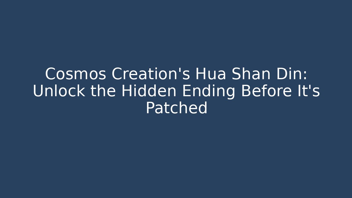 Cosmos Creation's Hua Shan Din: Unlock the Hidden Ending Before It's Patched