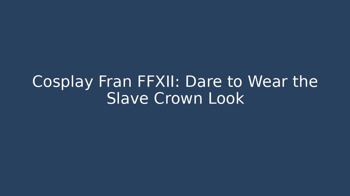 Cosplay Fran FFXII: Dare to Wear the Slave Crown Look