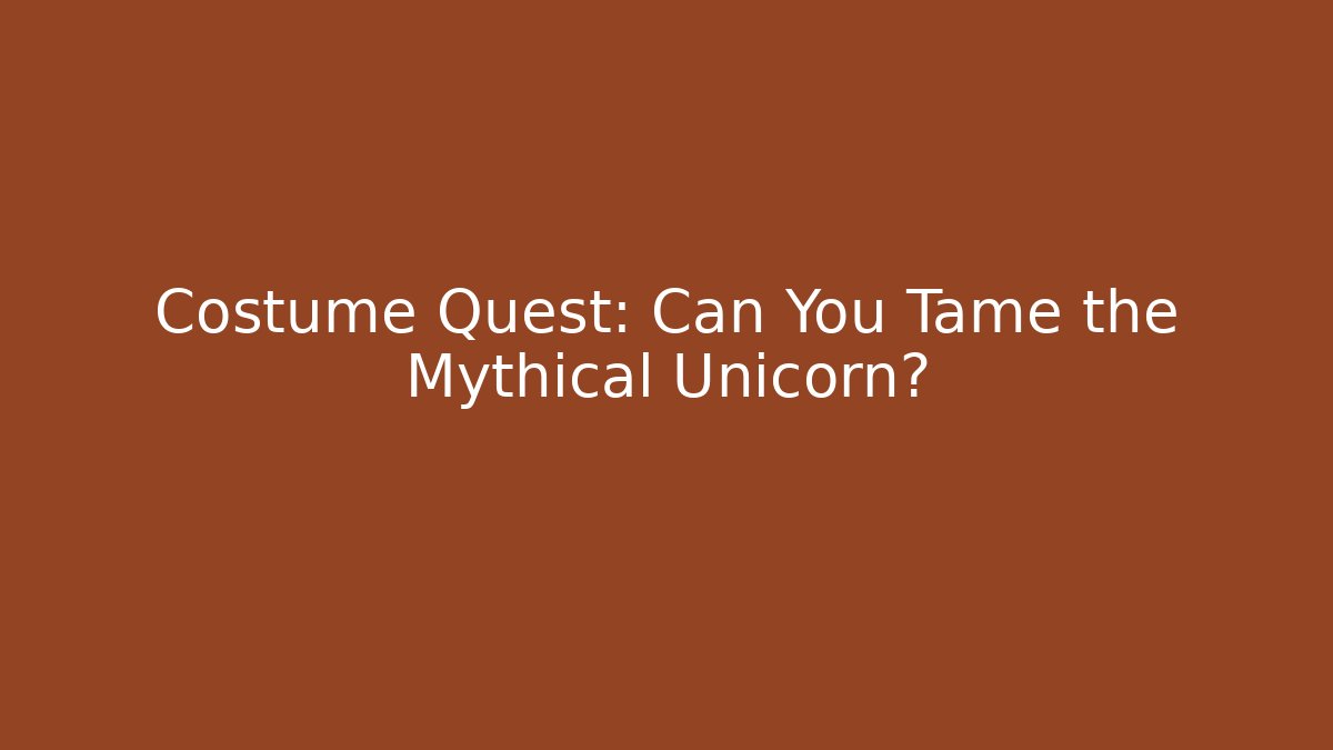 Costume Quest: Can You Tame the Mythical Unicorn?