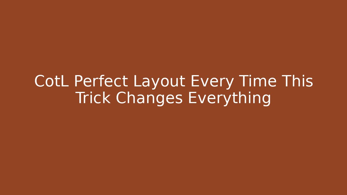 CotL Perfect Layout Every Time This Trick Changes Everything