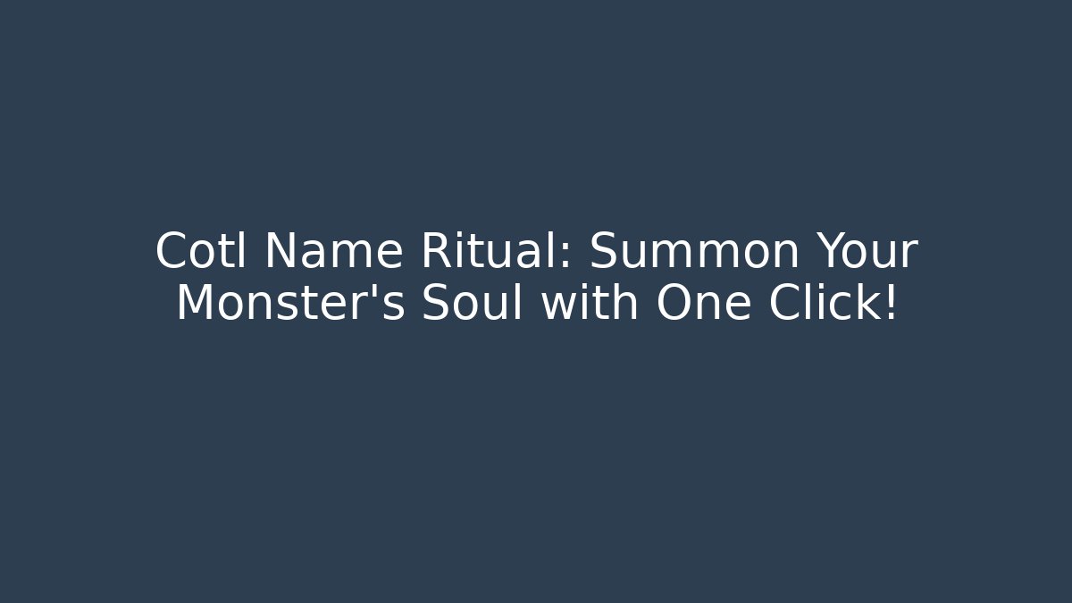 Cotl Name Ritual: Summon Your Monster's Soul with One Click!