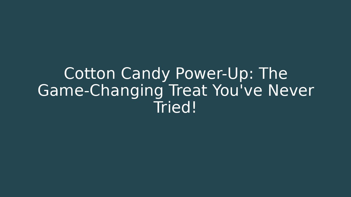 Cotton Candy Power-Up: The Game-Changing Treat You’ve Never Tried!