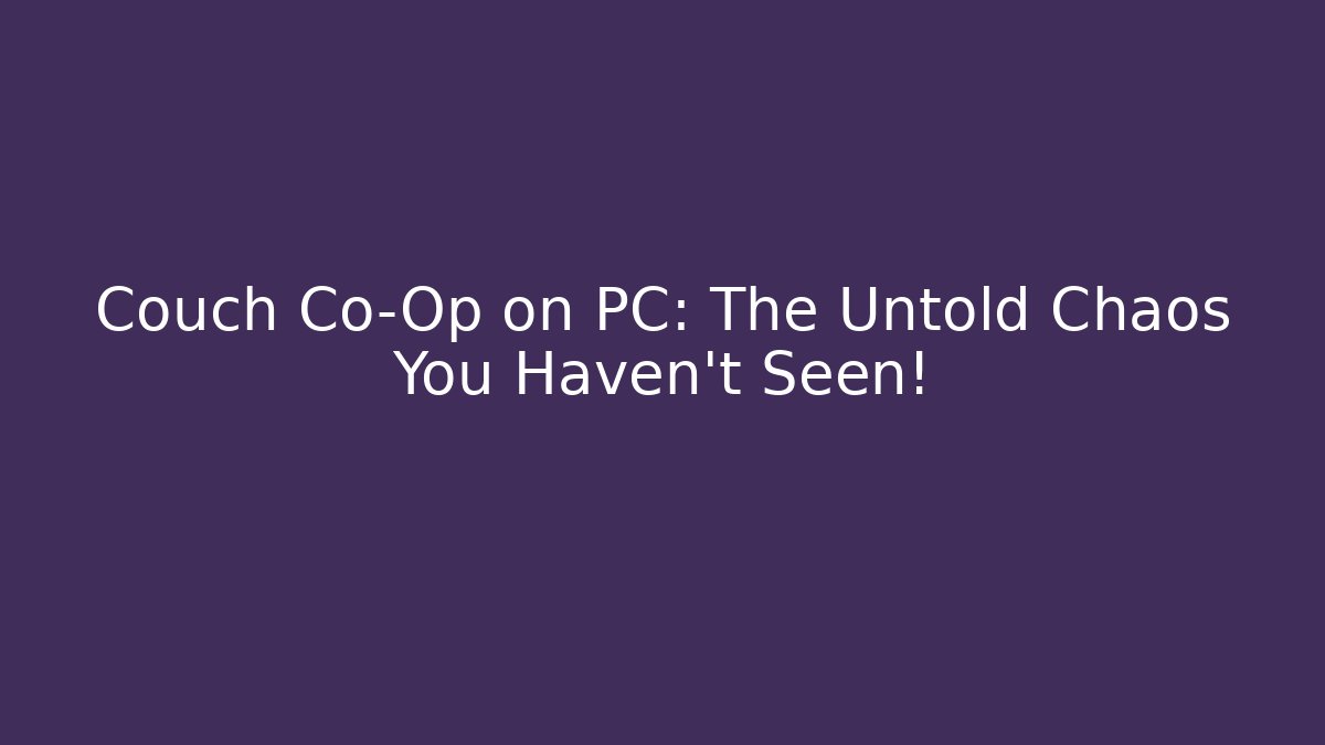 Couch Co-Op on PC: The Untold Chaos You Haven't Seen!