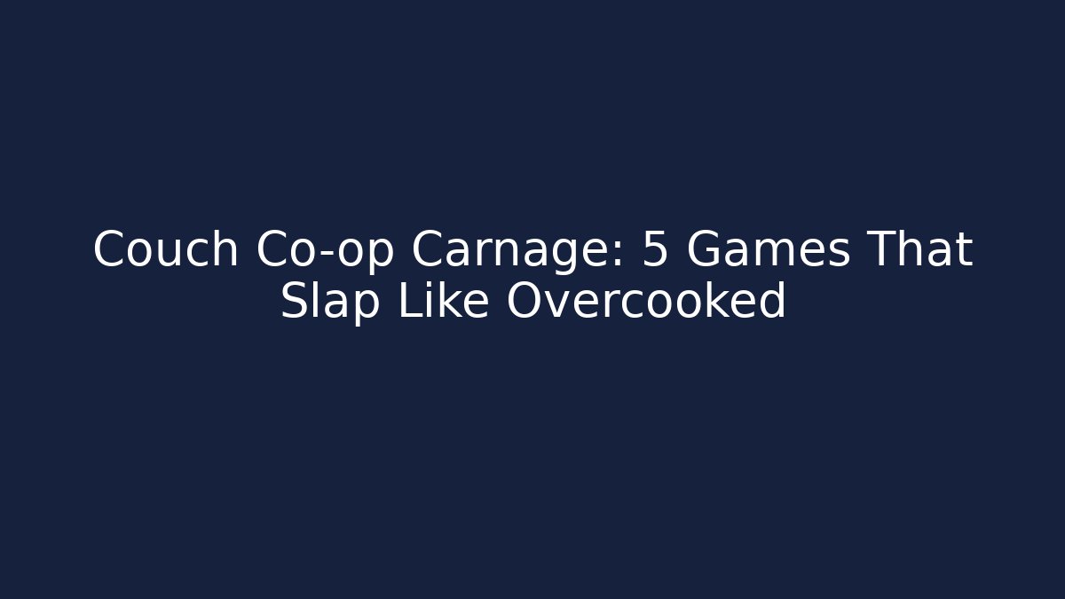 Couch Co-op Carnage: 5 Games That Slap Like Overcooked