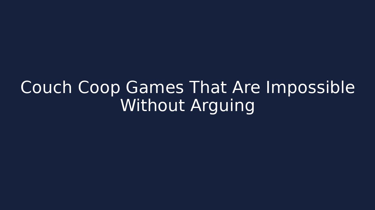Couch Coop Games That Are Impossible Without Arguing