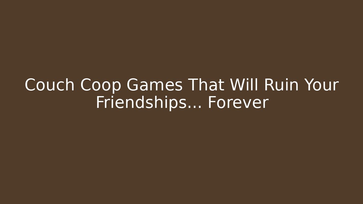 Couch Coop Games That Will Ruin Your Friendships... Forever - Critter Realm