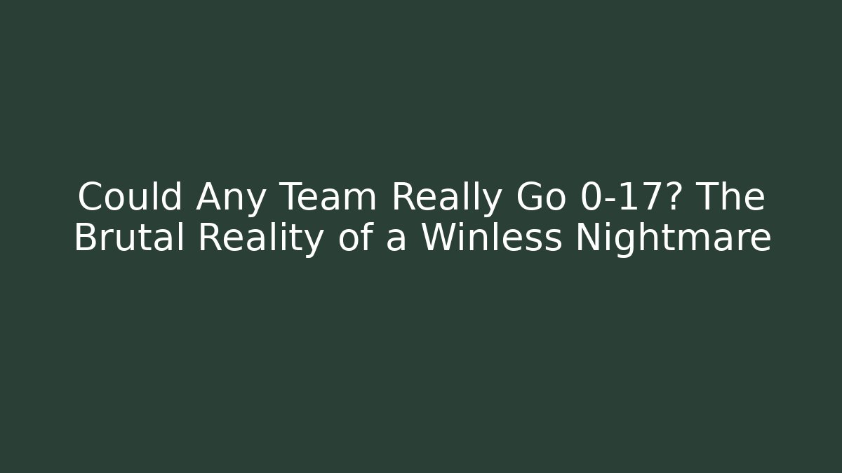 Could Any Team Really Go 0-17? The Brutal Reality of a Winless Nightmare